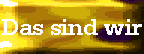 Das sind wir..